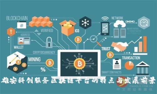 雄安科创服务区块链平台的特点与发展前景