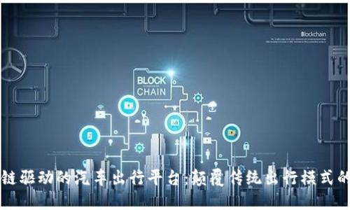 区块链驱动的汽车出行平台：颠覆传统出行模式的未来