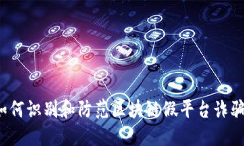 如何识别和防范区块链假平台诈骗？