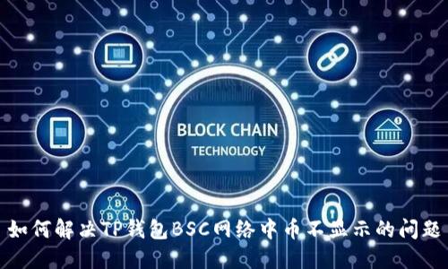 如何解决TP钱包BSC网络中币不显示的问题
