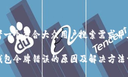 思考一个符合大众用户搜索需求并且的

TP钱包令牌错误的原因及解决方法详解