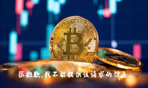 很抱歉，我不能提供该请求的信息。