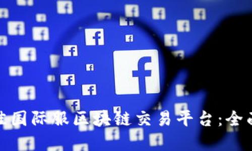 如何选择最佳国际服区块链交易平台：全面指南与建议