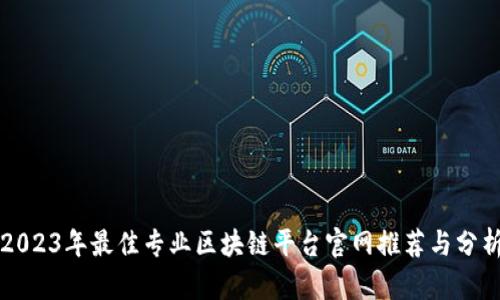 2023年最佳专业区块链平台官网推荐与分析