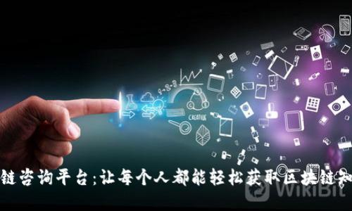 实时区块链咨询平台：让每个人都能轻松获取区块链知识和服务