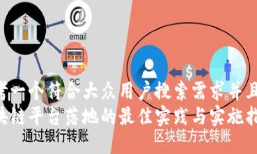 思考一个符合大众用户搜索需求并且的:
区块链平台落地的最佳实践与实施指南