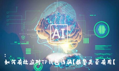 :
如何有效应对TP钱包诈骗？报警是否有用？
