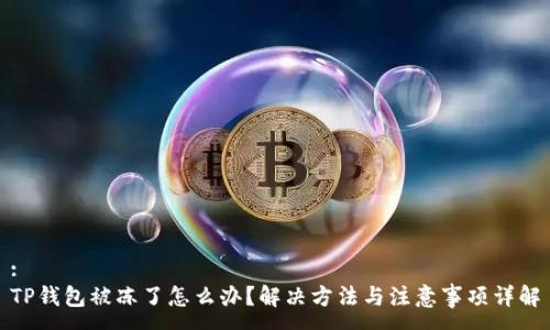 :
TP钱包被冻了怎么办？解决方法与注意事项详解