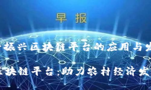 主题: 乡村振兴区块链平台的应用与发展

乡村振兴区块链平台：助力农村经济发展的新模式