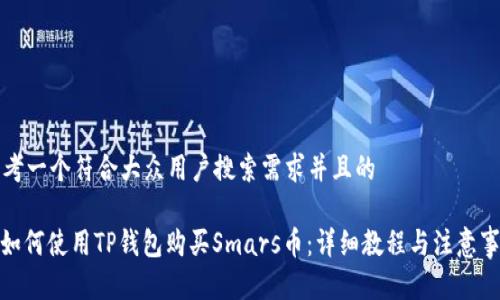 思考一个符合大众用户搜索需求并且的

: 如何使用TP钱包购买Smars币：详细教程与注意事项