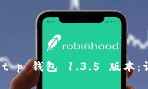 如何在苹果手机上下载 t p 钱包 1.3.5 版本：详细教程与常见问题解答