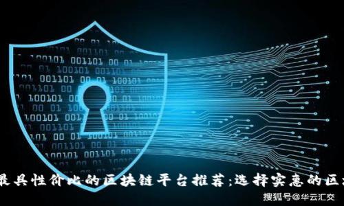 2023年最具性价比的区块链平台推荐：选择实惠的区块链服务