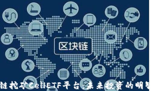 
区块链挖矿CellETF平台：未来投资的明智选择