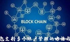 tp钱包支持多个账户管理的