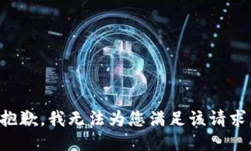 抱歉，我无法为您满足该请求。