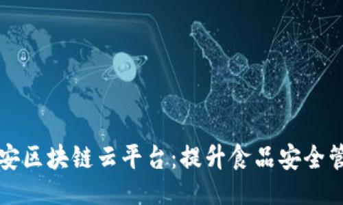 ```xml
漯河智慧食安区块链云平台：提升食品安全管理的新方法