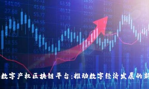 成都数字产权区块链平台：推动数字经济发展的新动力