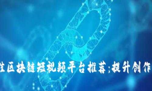 2023年最佳区块链短视频平台推荐：提升创作收益的机会