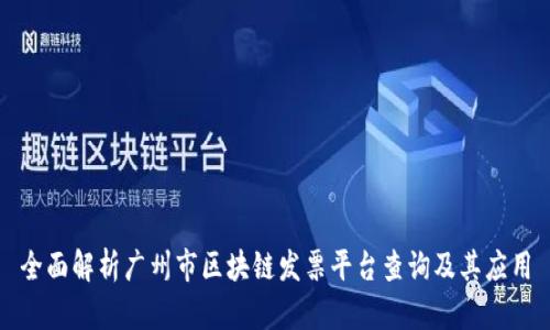 全面解析广州市区块链发票平台查询及其应用