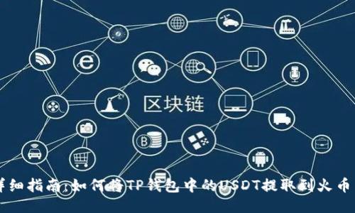 详细指南：如何将TP钱包中的USDT提取到火币网