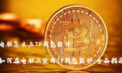 电脑怎么上TP钱包软件

如何在电脑上使用TP钱包软件：全面指南