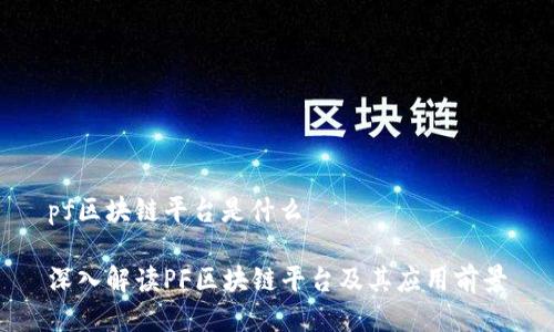 pf区块链平台是什么

深入解读PF区块链平台及其应用前景