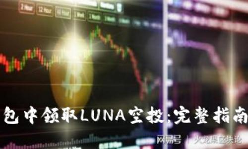 如何在TP钱包中领取LUNA空投：完整指南与实用技巧