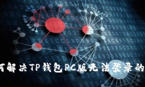 : 如何解决TP钱包PC版无法登录的问题？