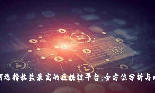如何选择收益最高的区块链平台：全方位分析与比较