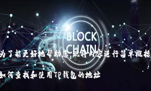为了能更好地帮助您，现将内容进行简单概括：

如何查找和使用TP钱包的地址