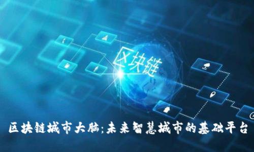 区块链城市大脑：未来智慧城市的基础平台