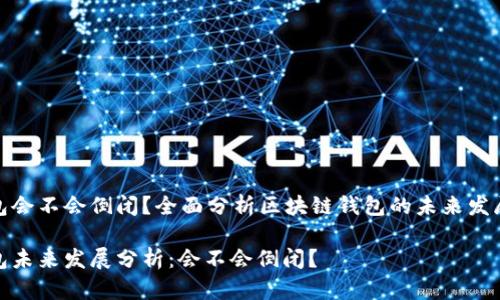 TP钱包会不会倒闭？全面分析区块链钱包的未来发展趋势

TP钱包未来发展分析：会不会倒闭？