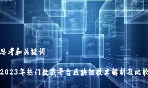 思考和关键词

2023年热门数藏平台区块链技术解析及比较
