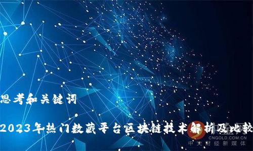 思考和关键词

2023年热门数藏平台区块链技术解析及比较