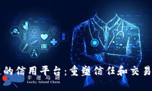 区块链的信用平台：重塑信任和交易的未来