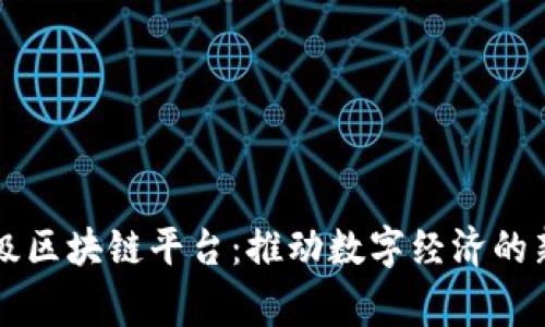 国家级区块链平台：推动数字经济的新引擎