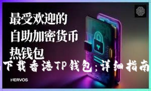 如何安全高效地下载香港TP钱包：详细指南与常见问题解答