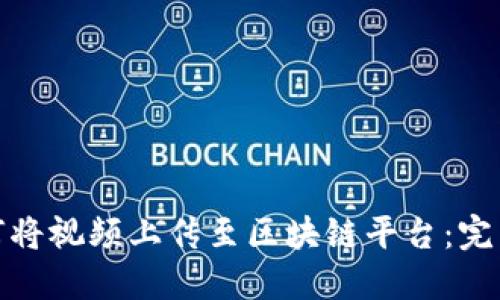 : 如何将视频上传至区块链平台：完整指南