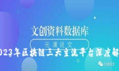 2023年区块链三大主流平台深度解析